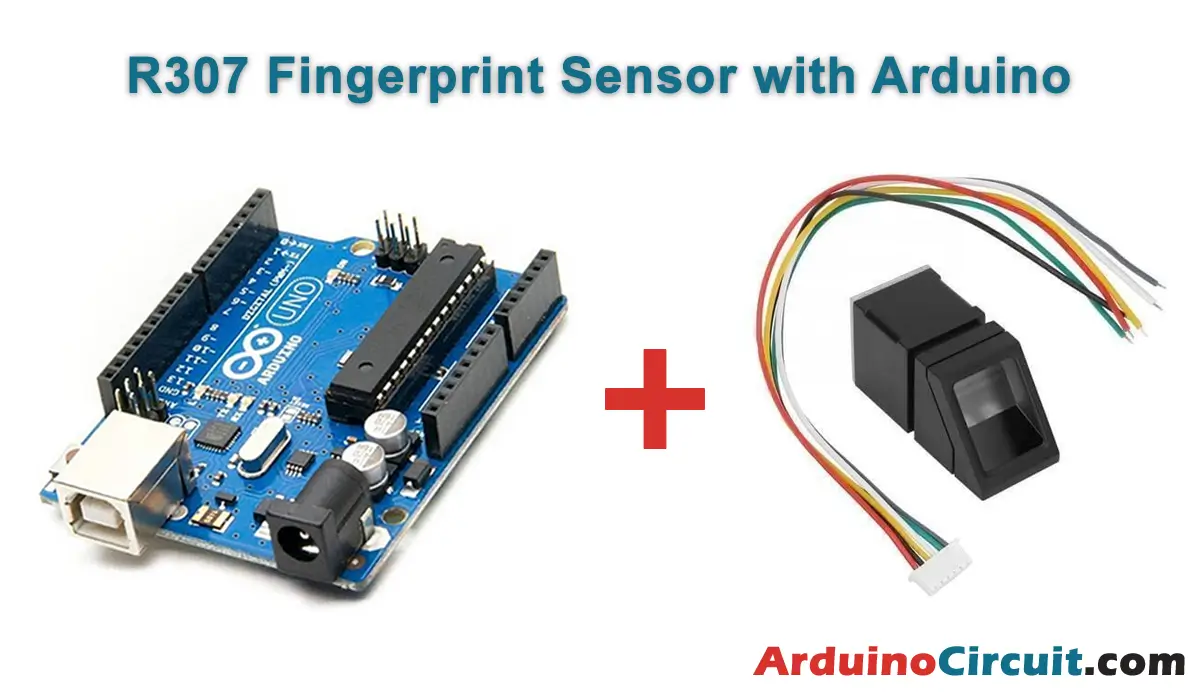 R307 Fingerprint Sensor | Arduino Tutorial - Arduino Circuit